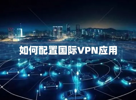 如何配置国际VPN应用