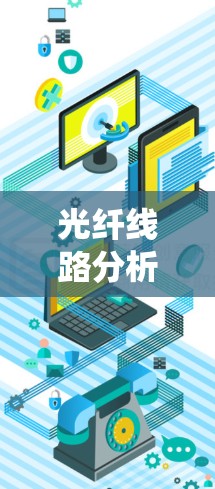 光纤线路分析工具是一个用于评估和优化光纤网络性能的软件系统,涵盖光谱分析、色散分析、反射率分析等多个方面。以下是对该工具的详细解释
