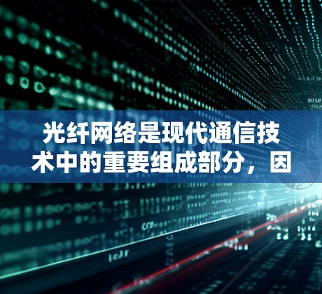 光纤网络是现代通信技术中的重要组成部分,因其高速度、高带宽和稳定连接而备受关注。以下是关于光纤网络的详细步骤和使用指南,帮助你全面理解和应用光纤网络技术