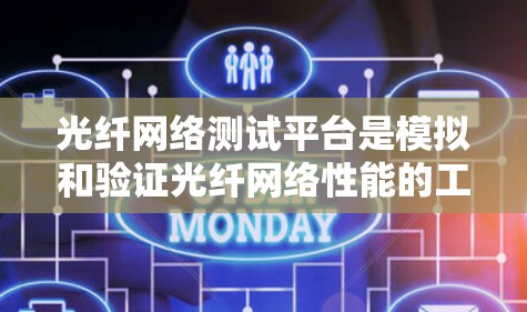 光纤网络测试平台是模拟和验证光纤网络性能的工具,帮助用户快速发现问题并优化网络性能。以下是对光纤网络测试平台的详细总结 光纤网络测试平台是模拟和验证光纤网络性能的工具,帮助用户快速发现问题并优化网络性能。以下是对光纤网络测试平台的详细总结