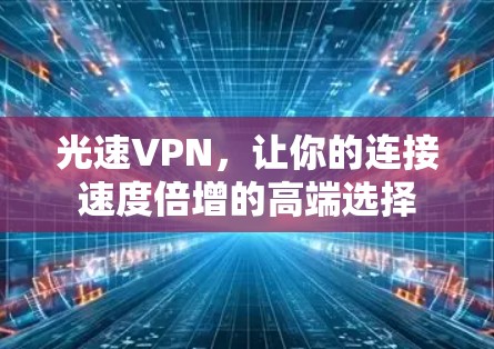 光速VPN,让你的连接速度倍增的高端选择