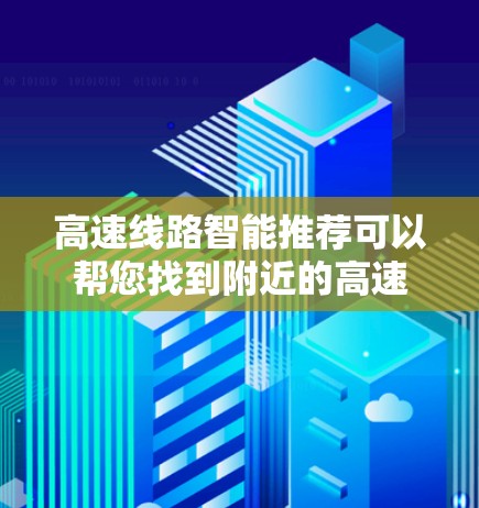 高速线路智能推荐可以帮您找到附近的高速出口或路线,节省时间。以下是一些常见的高速推荐信息,供您参考