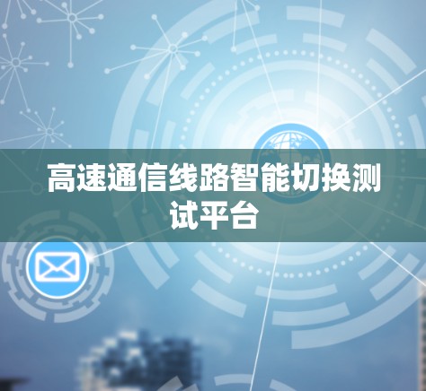 高速通信线路智能切换测试平台 高速通信线路智能切换测试平台