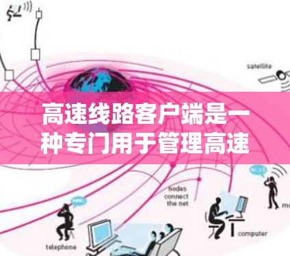 高速线路客户端是一种专门用于管理高速铁路交通系统的核心软件应用。它旨在提供用户和管理者的高效工具,帮助他们在高速铁路中进行信息查询、列车调度、联系和管理。以下是高速线路客户端的主要功能和特点