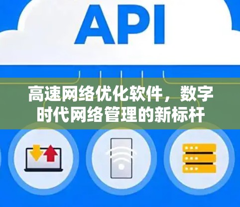 高速网络优化软件,数字时代网络管理的新标杆 高速网络优化软件,数字时代网络管理的新标杆