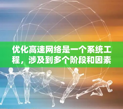 优化高速网络是一个系统工程，涉及到多个阶段和因素，旨在提升效率、降低成本并提升安全性。以下是系统化的优化步骤