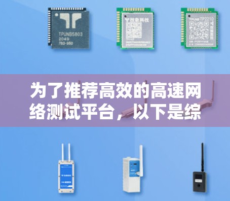 为了推荐高效的高速网络测试平台，以下是综合考虑的因素和推荐方案