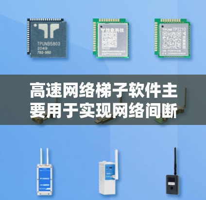高速网络梯子软件主要用于实现网络间断连接,通过TCP和UDP协议,确保数据传输的高效性和稳定性。以下是关于高速网络梯子软件的详细信息