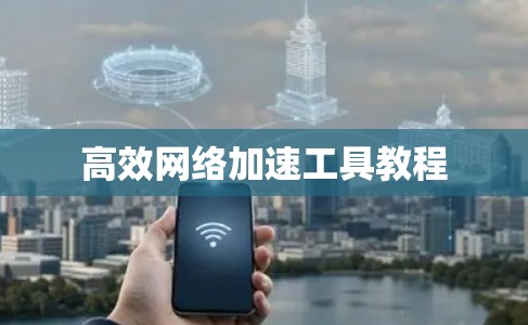 高效网络加速工具教程