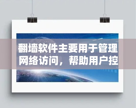 翻墙软件主要用于管理网络访问,帮助用户控制访问权限、日志记录以及保护网络环境。以下是对翻墙软件最新版本功能的详细介绍 翻墙软件主要用于管理网络访问,帮助用户控制访问权限、日志记录以及保护网络环境。以下是对翻墙软件最新版本功能的详细介绍