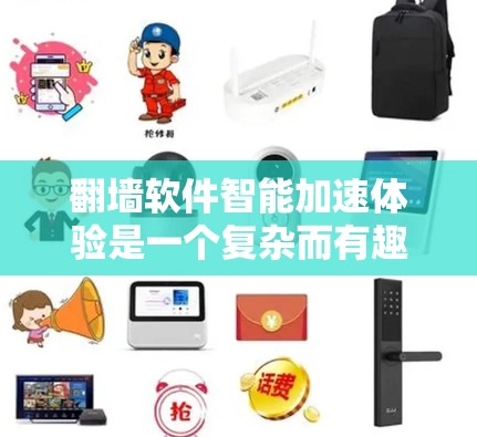 翻墙软件智能加速体验是一个复杂而有趣的话题，涵盖了技术、安全、用户体验等多个方面。以下是对这一主题的分步总结和深入探讨