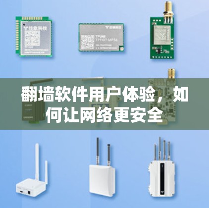 翻墙软件用户体验,如何让网络更安全 翻墙软件用户体验,如何让网络更安全
