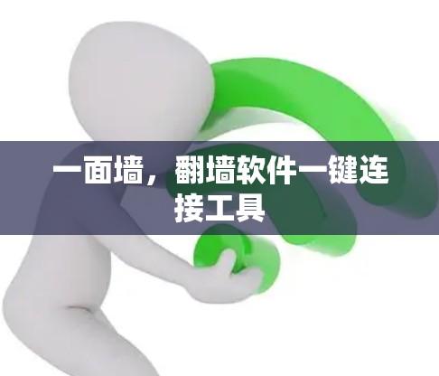 一面墙,翻墙软件一键连接工具 一面墙,翻墙软件一键连接工具