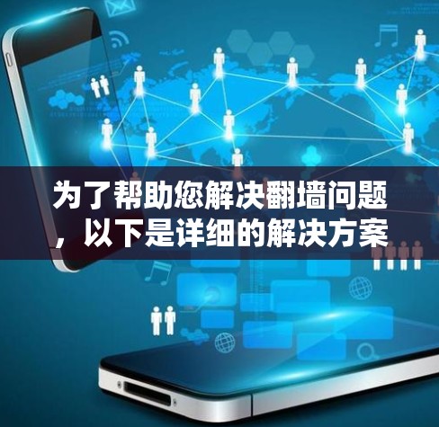 为了帮助您解决翻墙问题，以下是详细的解决方案