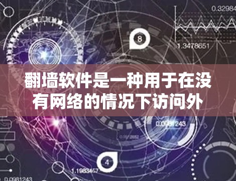 翻墙软件是一种用于在没有网络的情况下访问外部服务器或设备的网络工具。以下是详细的指南,帮助你更好地使用翻墙软件 翻墙软件是一种用于在没有网络的情况下访问外部服务器或设备的网络工具。以下是详细的指南,帮助你更好地使用翻墙软件
