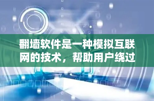 翻墙软件是一种模拟互联网的技术,帮助用户绕过防火墙,实现远程访问。以下是对翻墙软件系统性和稳定性的一般性信息,供参考