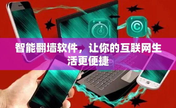 智能翻墙软件,让你的互联网生活更便捷