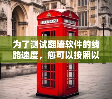 为了测试翻墙软件的线路速度,您可以按照以下步骤进行