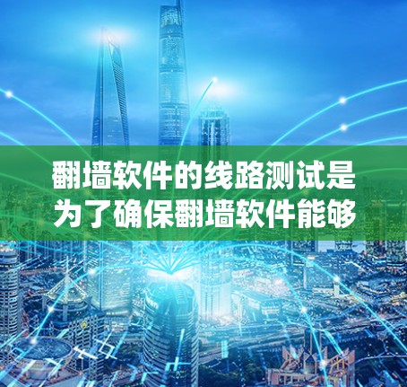 翻墙软件的线路测试是为了确保翻墙软件能够正常工作,连接到目标服务器,并能够访问目标网站和资源。以下是系统化的测试流程