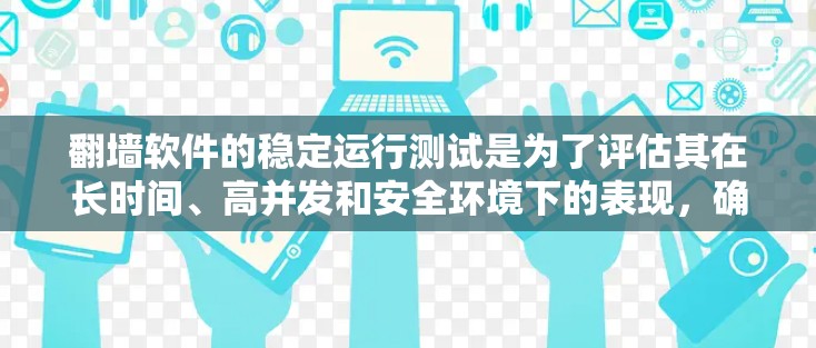 翻墙软件的稳定运行测试是为了评估其在长时间、高并发和安全环境下的表现，确保其能够持续可靠地连接到目标端点。以下是一些常见的翻墙软件稳定测试项目