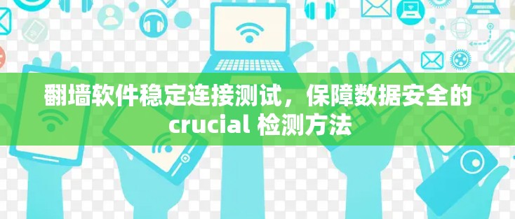 翻墙软件稳定连接测试,保障数据安全的 crucial 检测方法 翻墙软件稳定连接测试,保障数据安全的 crucial 检测方法