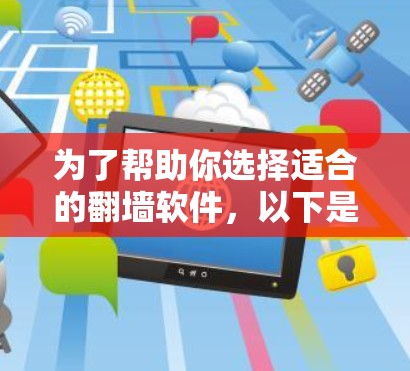 为了帮助你选择适合的翻墙软件,以下是一个分步骤的指南 为了帮助你选择适合的翻墙软件,以下是一个分步骤的指南