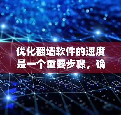 优化翻墙软件的速度是一个重要步骤,确保用户能够轻松访问网络资源。以下是一个清晰的步骤指南,帮助用户系统地优化翻墙软件 优化翻墙软件的速度是一个重要步骤,确保用户能够轻松访问网络资源。以下是一个清晰的步骤指南,帮助用户系统地优化翻墙软件