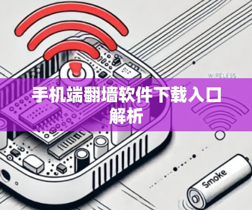 手机端翻墙软件下载入口解析 手机端翻墙软件下载入口解析