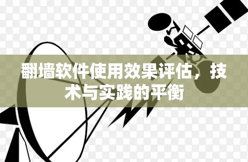 翻墙软件使用效果评估,技术与实践的平衡 翻墙软件使用效果评估,技术与实践的平衡