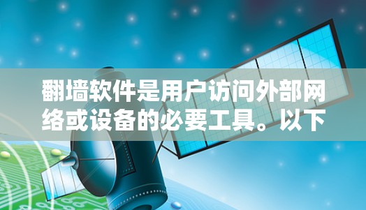 翻墙软件是用户访问外部网络或设备的必要工具。以下是一个详细的使用说明,帮助用户全面了解和操作翻墙软件 翻墙软件是用户访问外部网络或设备的必要工具。以下是一个详细的使用说明,帮助用户全面了解和操作翻墙软件