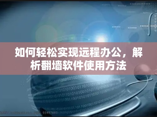 如何轻松实现远程办公，解析翻墙软件使用方法