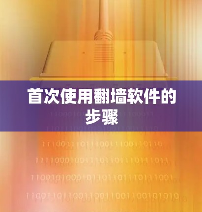 首次使用翻墙软件的步骤 首次使用翻墙软件的步骤