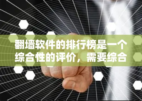 翻墙软件的排行榜是一个综合性的评价，需要综合考虑多个因素，以帮助用户选择最合适的工具。以下是对翻墙软件的详细分析和推荐