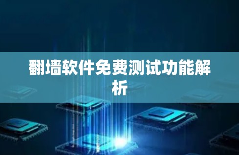 翻墙软件免费测试功能解析 翻墙软件免费测试功能解析