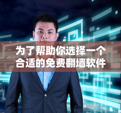 为了帮助你选择一个合适的免费翻墙软件,以下是基于您需求的推荐 为了帮助你选择一个合适的免费翻墙软件,以下是基于您需求的推荐