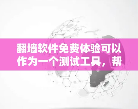 翻墙软件免费体验可以作为一个测试工具,帮助你了解不同软件的功能、速度和体验。以下是一些常见的免费翻墙软件及其特点,供你参考 翻墙软件免费体验可以作为一个测试工具,帮助你了解不同软件的功能、速度和体验。以下是一些常见的免费翻墙软件及其特点,供你参考