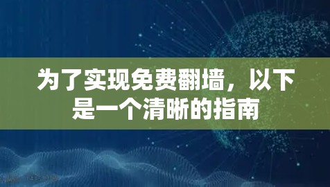 为了实现免费翻墙,以下是一个清晰的指南 为了实现免费翻墙,以下是一个清晰的指南