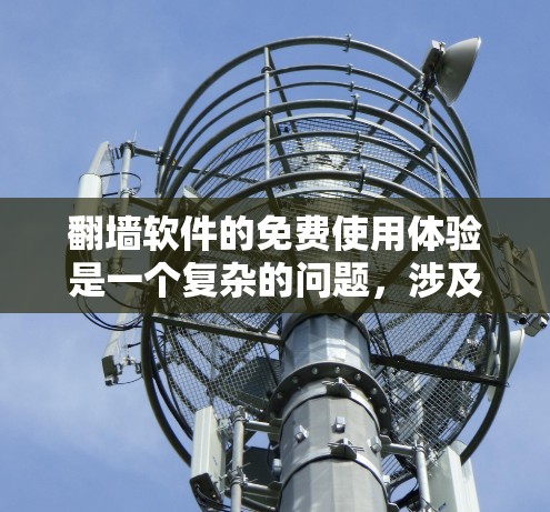 翻墙软件的免费使用体验是一个复杂的问题,涉及到功能、安全性、适用场景等多个方面。以下是对免费翻墙软件的分析 翻墙软件的免费使用体验是一个复杂的问题,涉及到功能、安全性、适用场景等多个方面。以下是对免费翻墙软件的分析
