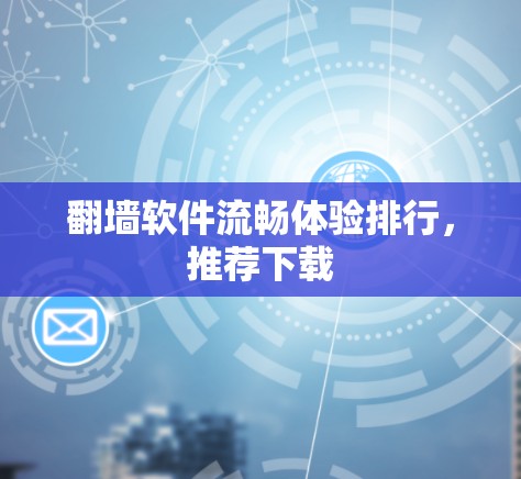 翻墙软件流畅体验排行,推荐下载 翻墙软件流畅体验排行,推荐下载