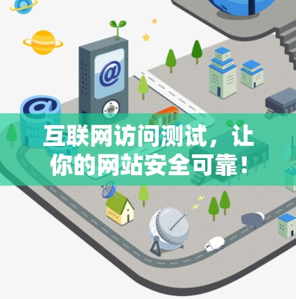 互联网访问测试,让你的网站安全可靠! 互联网访问测试,让你的网站安全可靠!