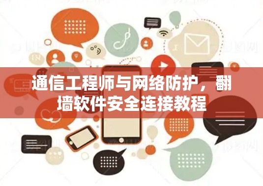 通信工程师与网络防护,翻墙软件安全连接教程 通信工程师与网络防护,翻墙软件安全连接教程