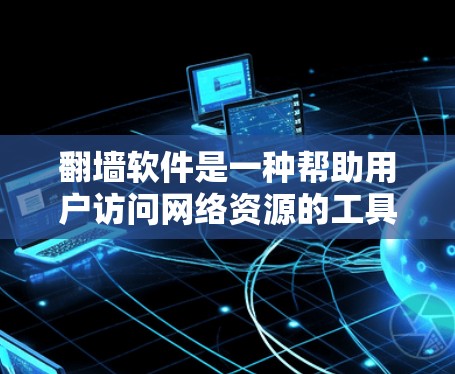 翻墙软件是一种帮助用户访问网络资源的工具,支持自动翻墙、解密加密文件等多种功能。以下是一些步骤性的指南,帮助您更好地选择和使用翻墙软件 翻墙软件是一种帮助用户访问网络资源的工具,支持自动翻墙、解密加密文件等多种功能。以下是一些步骤性的指南,帮助您更好地选择和使用翻墙软件