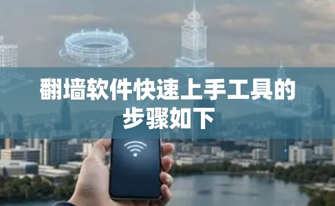 翻墙软件快速上手工具的步骤如下 翻墙软件快速上手工具的步骤如下