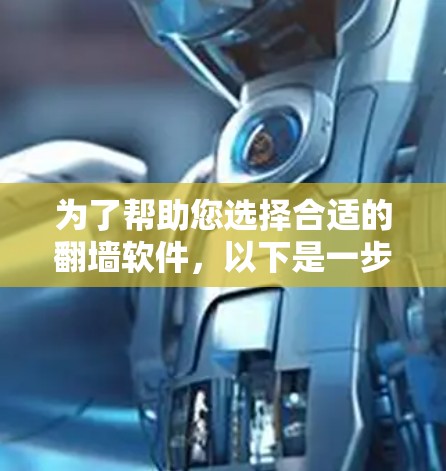 为了帮助您选择合适的翻墙软件,以下是一步步的解决方案 为了帮助您选择合适的翻墙软件,以下是一步步的解决方案