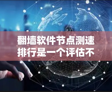 翻墙软件节点测速排行是一个评估不同翻墙软件性能和延迟的工具,帮助用户选择最适合的解决方案。以下是对测速排行的详细分析 翻墙软件节点测速排行是一个评估不同翻墙软件性能和延迟的工具,帮助用户选择最适合的解决方案。以下是对测速排行的详细分析