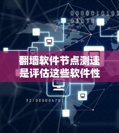 翻墙软件节点测速是评估这些软件性能的重要指标，直接影响用户体验。以下是一个有条理的步骤指南，帮助您进行节点测速测试和优化