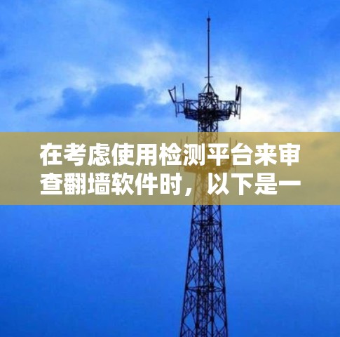 在考虑使用检测平台来审查翻墙软件时,以下是一个结构化的决策过程 在考虑使用检测平台来审查翻墙软件时,以下是一个结构化的决策过程