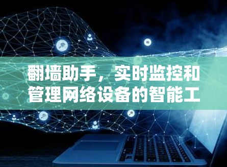 翻墙助手，实时监控和管理网络设备的智能工具