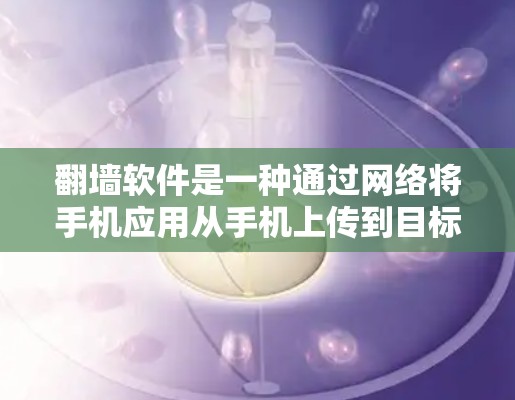 翻墙软件是一种通过网络将手机应用从手机上传到目标设备（如平板、电脑或手机）的软件。高速模式通常是指翻墙软件在加载内容时能够快速完成，以减少用户等待时间的体验。以下是一些关于翻墙软件高速模式的详细信息