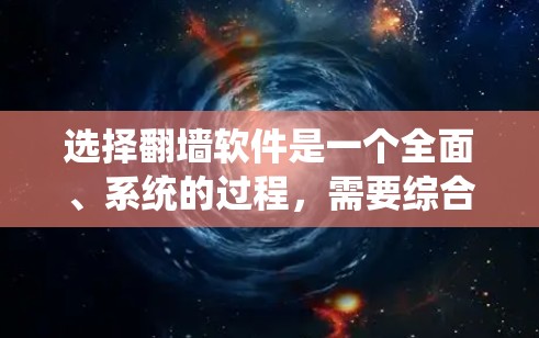 选择翻墙软件是一个全面、系统的过程,需要综合考虑多个因素。以下是一步步的建议 选择翻墙软件是一个全面、系统的过程,需要综合考虑多个因素。以下是一步步的建议